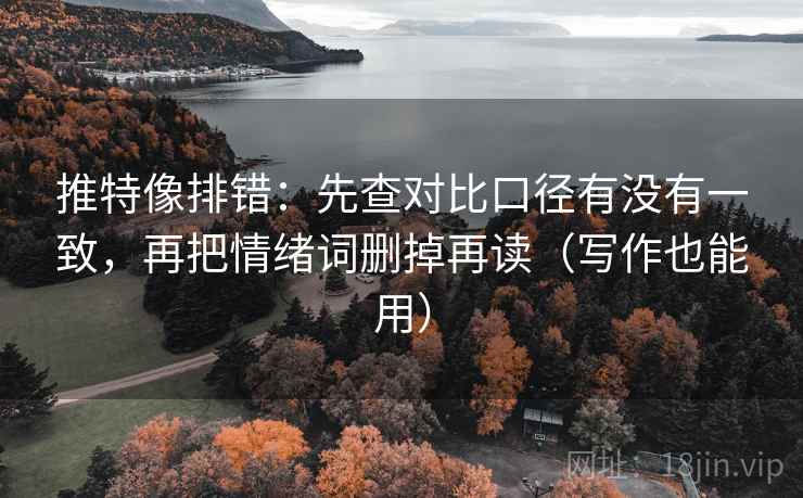 推特像排错：先查对比口径有没有一致，再把情绪词删掉再读（写作也能用）