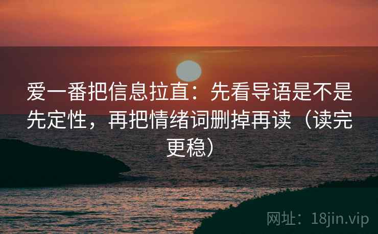 爱一番把信息拉直：先看导语是不是先定性，再把情绪词删掉再读（读完更稳）